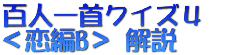 百人一首クイズ４　 ＜恋編B＞ 解説